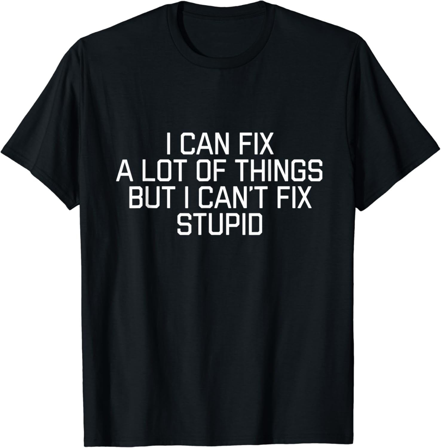 I Can Fix A Lot Of Things But I Can't Fix Stupid TShirt