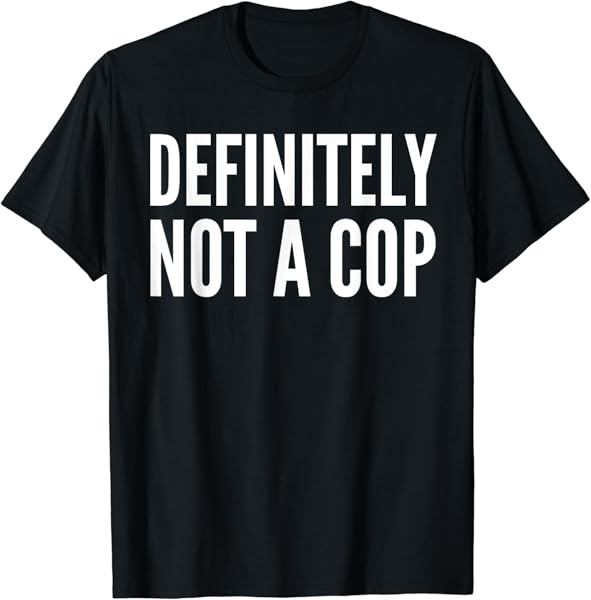 Cop Funny - Definitely Not A Cop T-Shirt