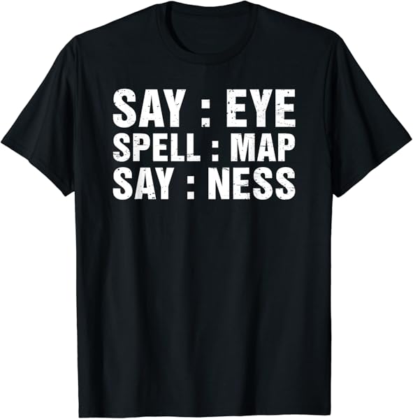 Say Eye Spell Map Say Ness Funny Joke Prankster Gag T-Shirt