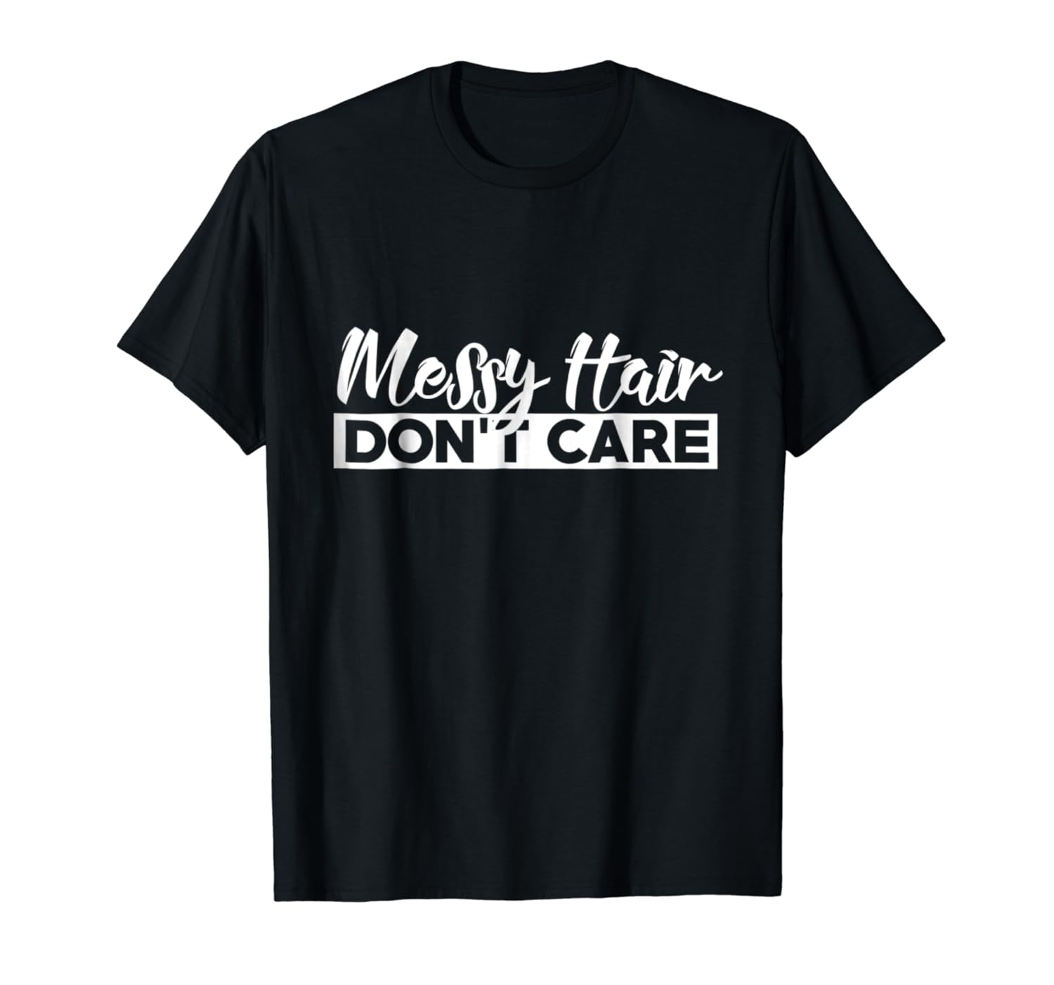 Messy Hair Don't Care shirt be proud of the mess t-shirt