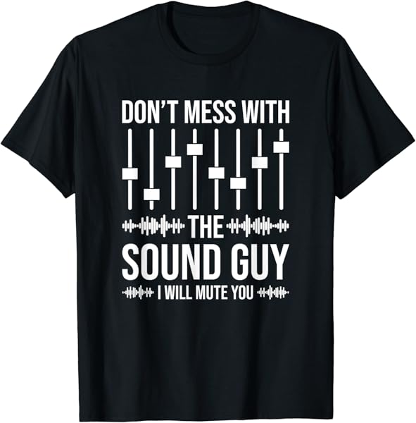 Don\'t Mess With The Sound Guy, Funny Sound Engineer T-Shirt