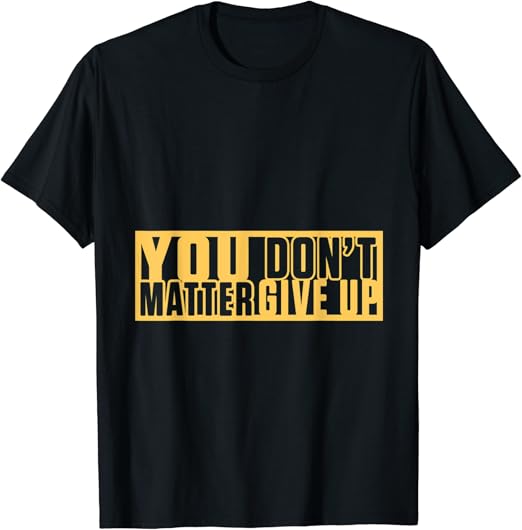 You Matter Dont Give Up Motivation Inspiration Gift T-Shirt : Amazon.co