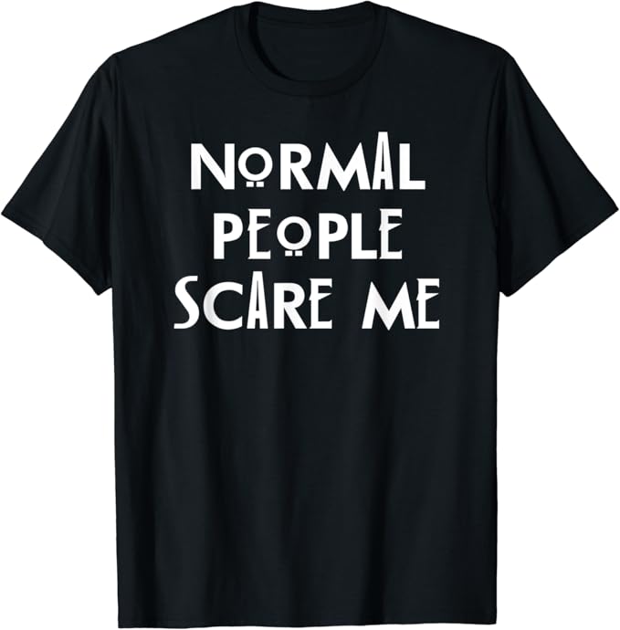 Amazon Com Normal People Scare Me T Shirt Funny Humor Top Tee Clothing Shoes Jewelry