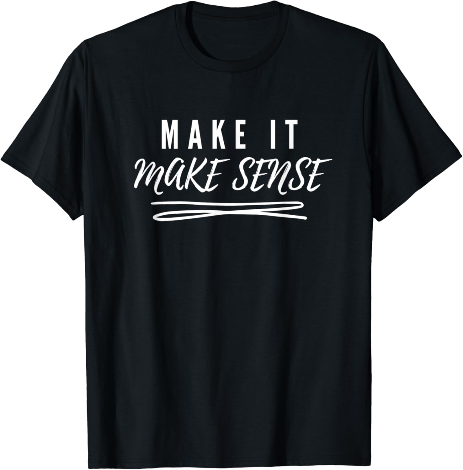 Amazon.com: Make It Make Sense Funny Catchphrase T-Shirt: Clothing