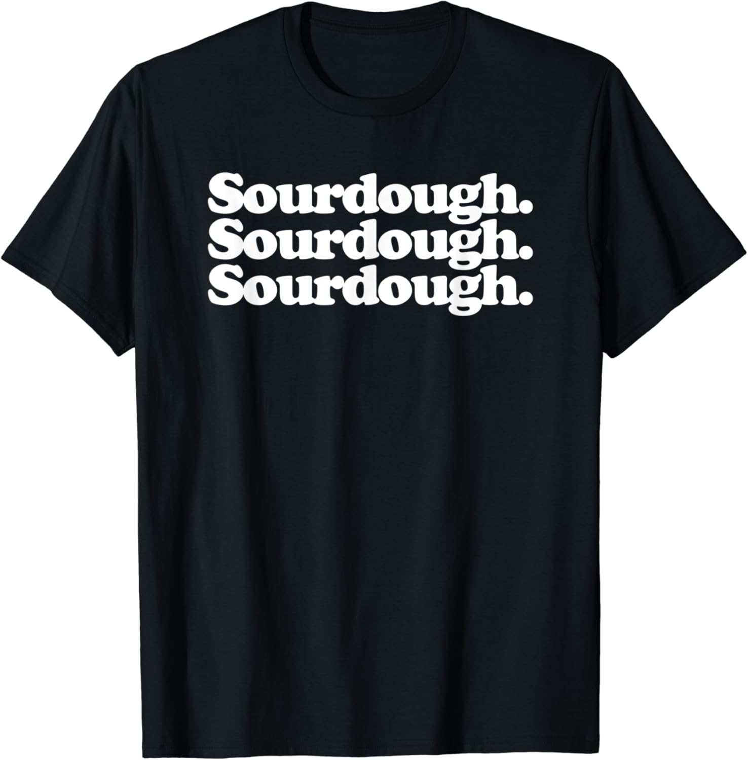 Sourdough, Sourdough, Sourdough Real Bread Baker T-Shirt : Amazon.co.uk