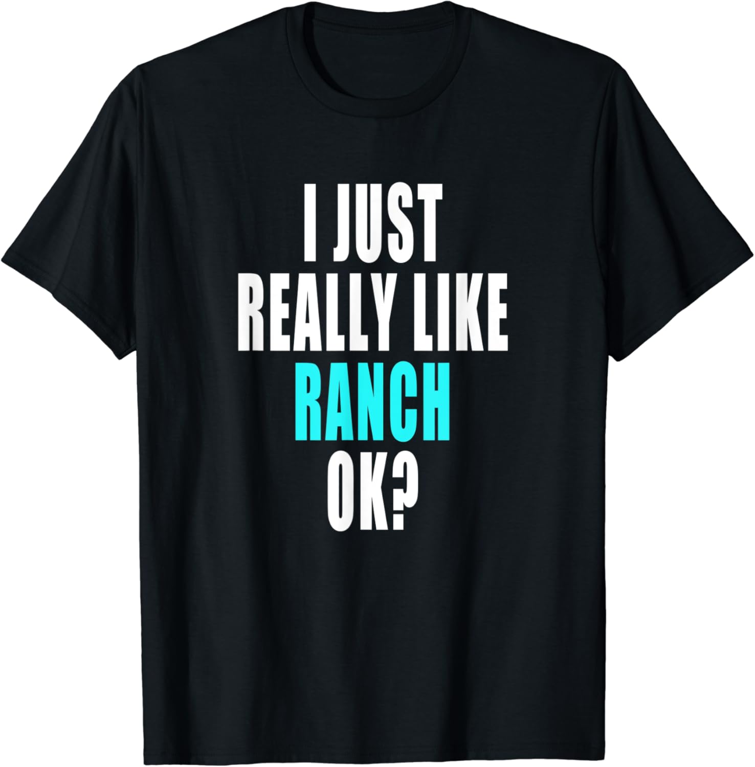 Funny Ranch Dressing Shirt I Just Really Like Ranch Ok Clothing