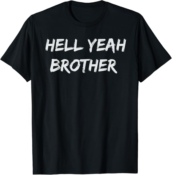 Hell Yeah Brother Funny Quote T-Shirt