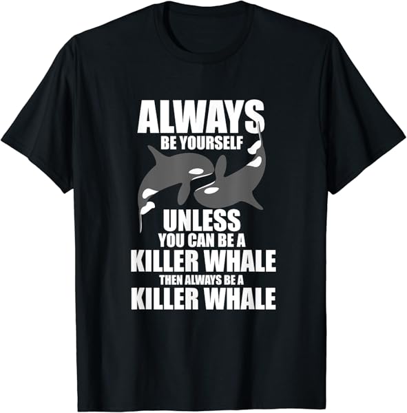 Funny Killer Whale Always Be A Killer Whale T-Shirt