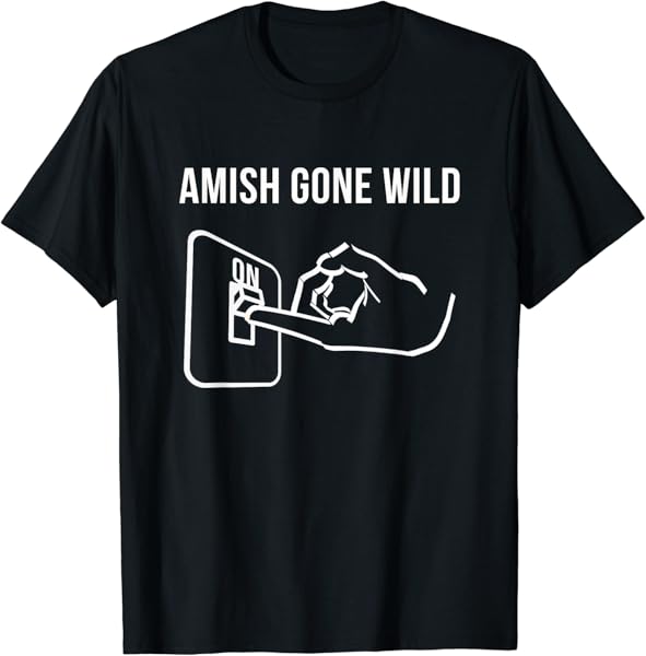Amish Gone Wild Novelty Gift T-Shirt