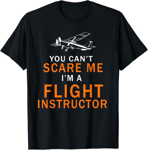 You Can't Scare Me, I'm a Flight Instructor Pilot T-Shirt