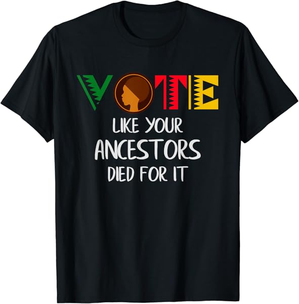 Black Votes Matter - Vote Like Your Ancestors Died for It T-Shirt