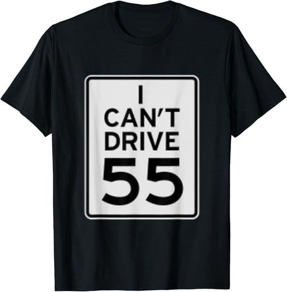 I Cant Drive 55 T-shirt T-Shirt