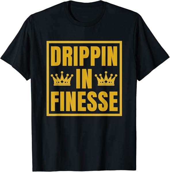 Drippin In Finesse T-Shirt T-Shirt