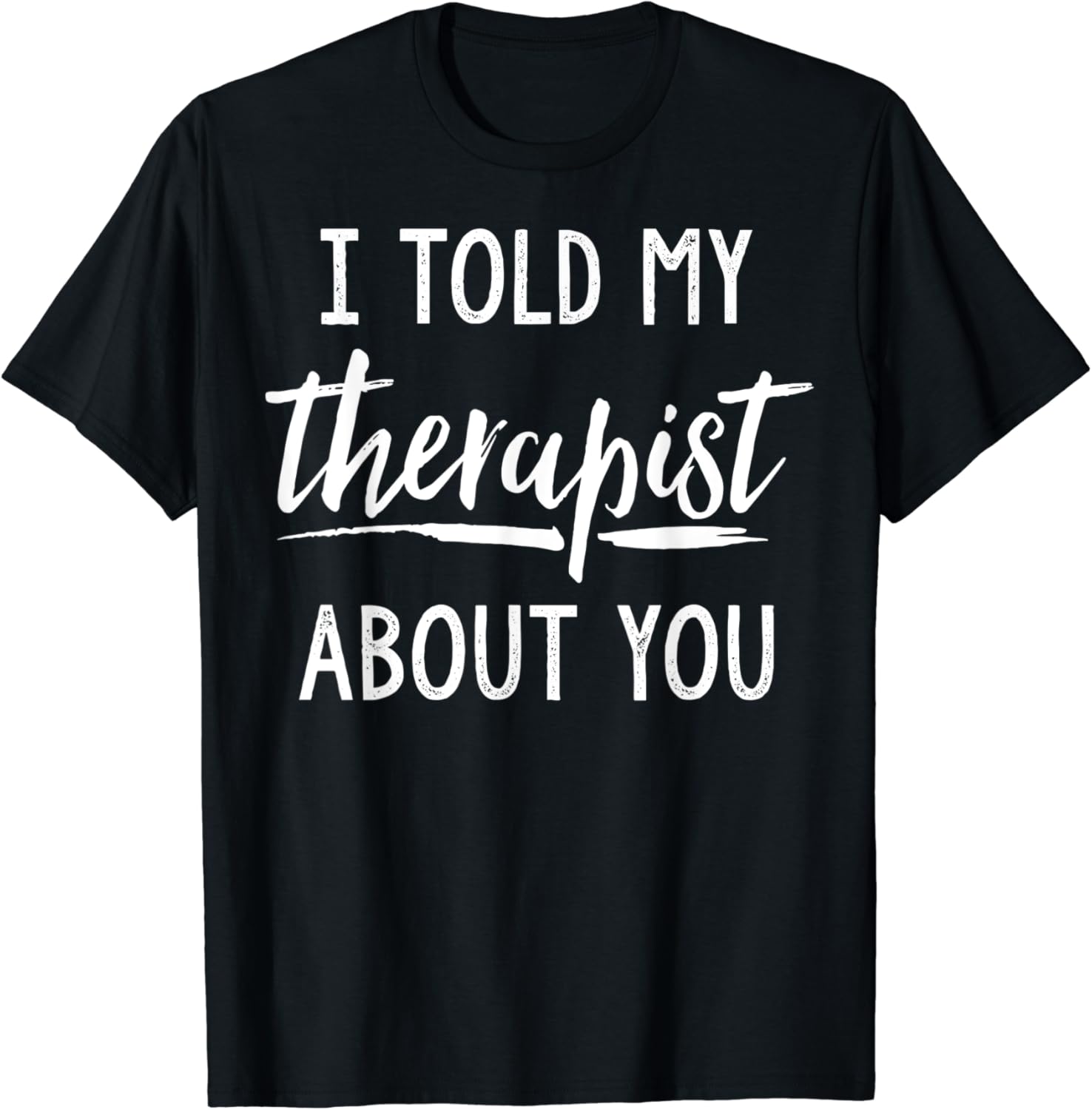 Amazon.com: I Told My Therapist About You T-Shirt funny tees: Clothing