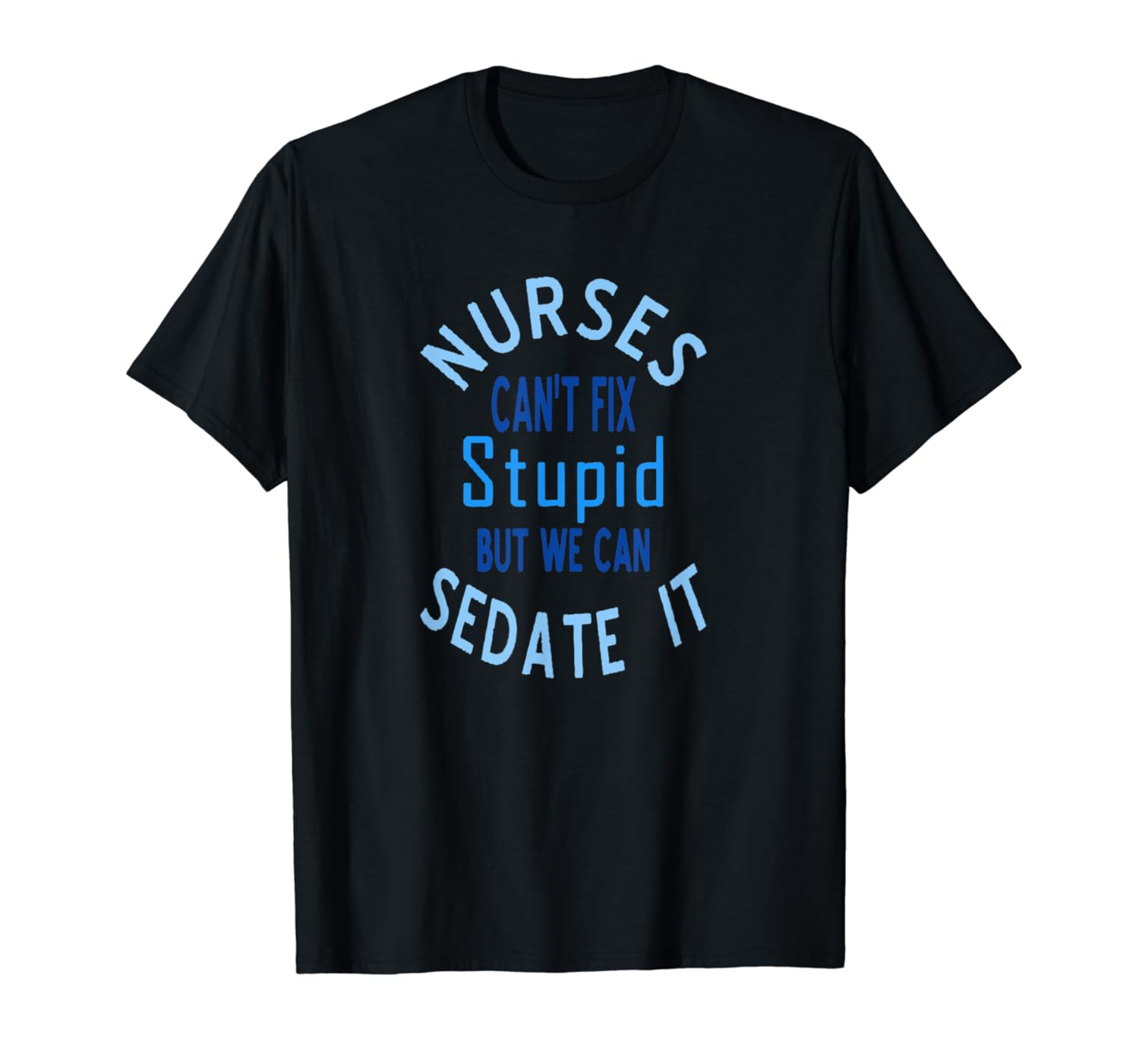 Nurses Can T Fix Stupid But We Can Sedate It Ceil Blue T Shirt
