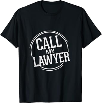 call my lawyer t shirt
