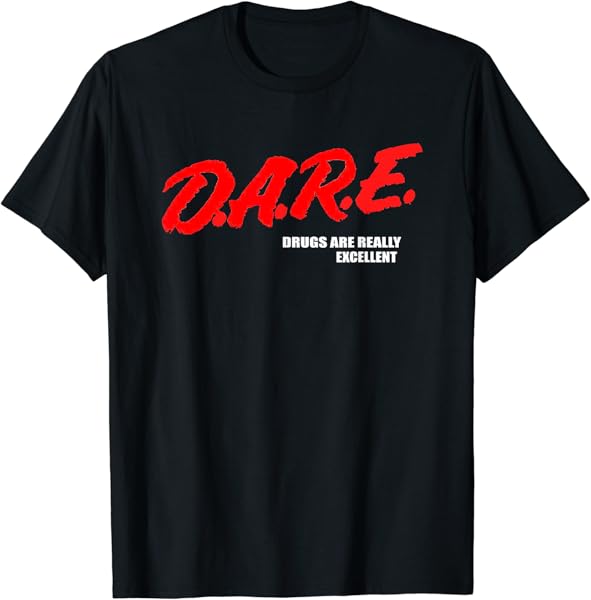 DARE Drugs Are Really Excellent Humor Funny Meme T-Shirt