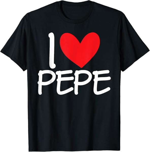 I Love Pepe Name Heart Personalized Men Guy BFF Friend Her T-Shirt