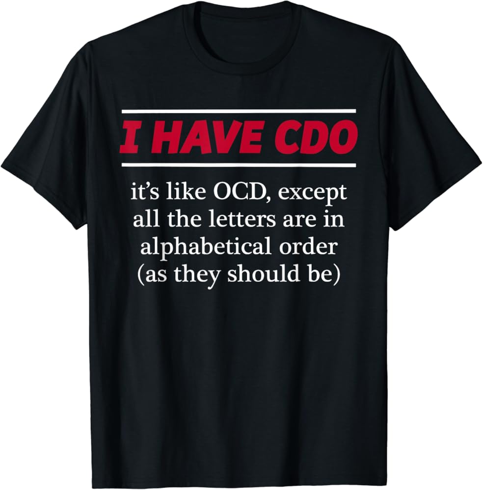 I HAVE CDO it's like OCD - Funny Obsessive Compulsive Gift | T-Shirt