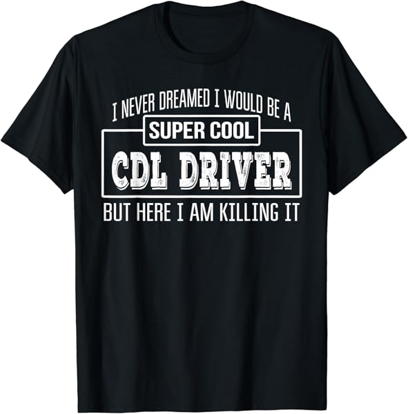 Funny CDL Driver Tshirt Funny Gift T-Shirt