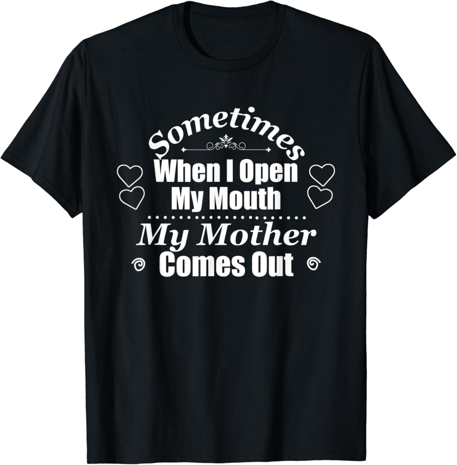 Amazon.com: Sometimes When I Open My Mouth My Mother Comes Out Shirt