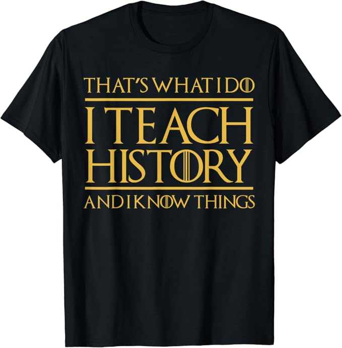 6. CRUDO’s That’s What I Do I Teach History And I Know Things T-Shirt