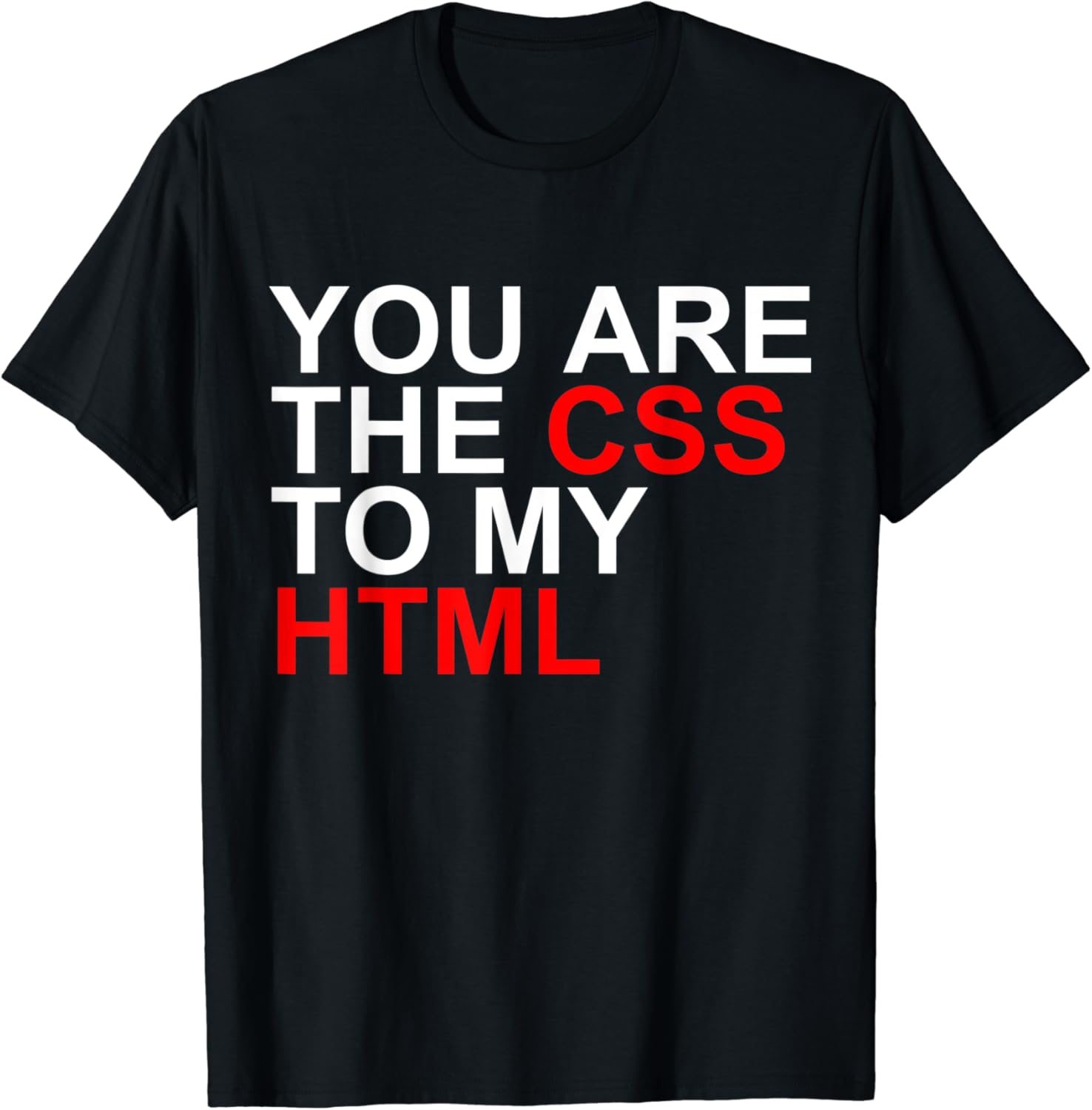 YOU ARE THE CSS TO MY HTML - code - coding T-Shirt : Amazon.co.uk: Clothing