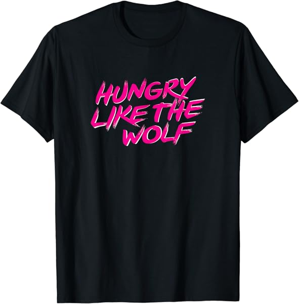 Hungry Like The Wolf tshirt T-Shirt