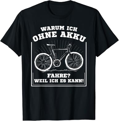 Warum ich ohne Akku fahre Weil ich es kann Fahrrad Sprüche T-Shirt
