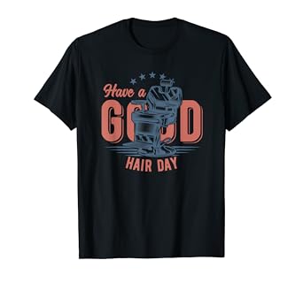 Amazon Com Have A Good Hair Day Barbers And Hairdressers T Shirt