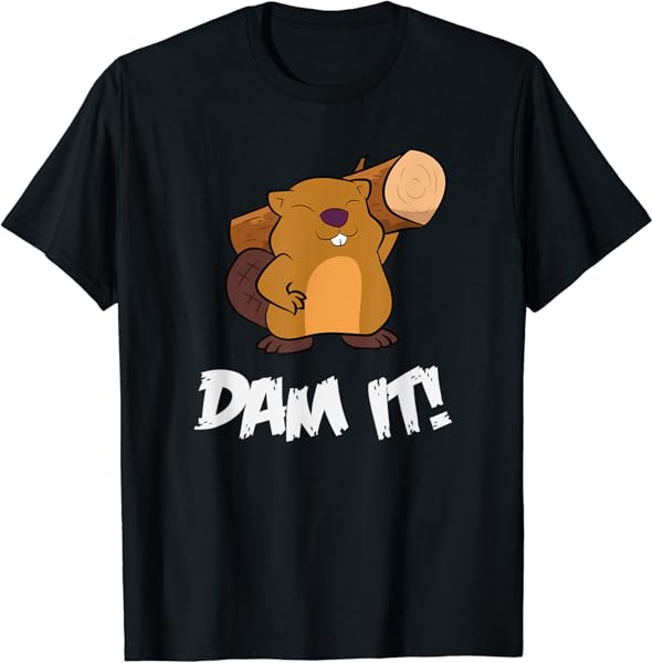 Funny Beaver Dam It rodent beaver dam T-Shirt
