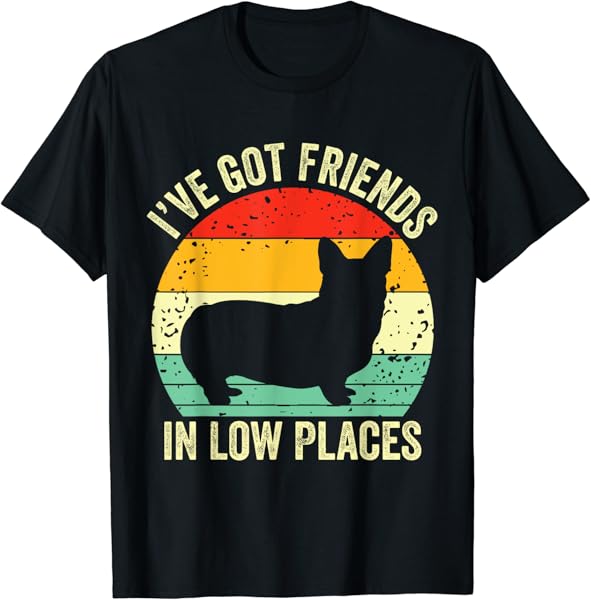 Corgi I\'ve Got Friends In Low Places Pembroke Welsh Lover Te T-Shirt