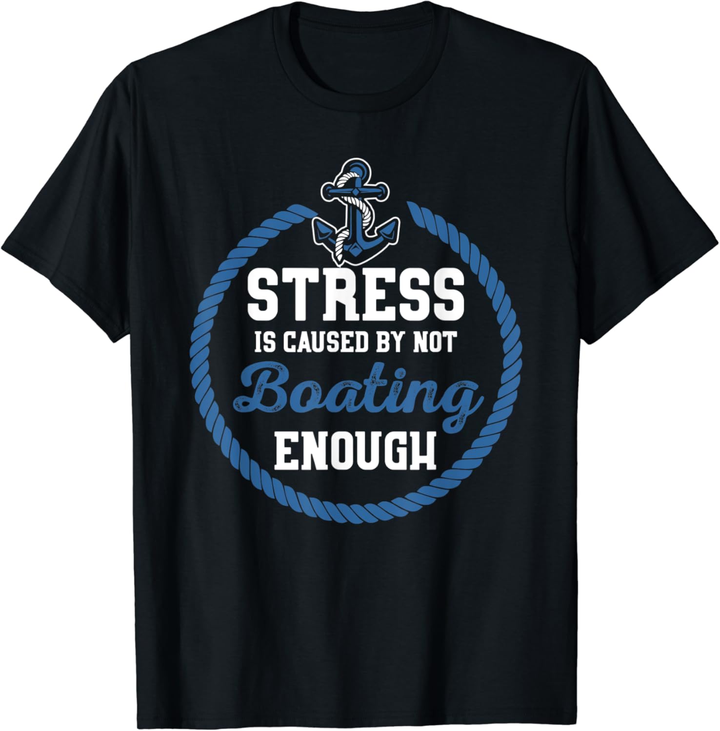 Stress is Caused By Not Boating Enough - Gift Boater T-Shirt