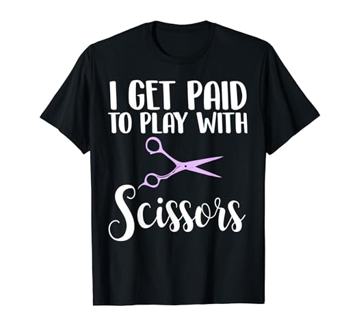 Amazon Com I Get Paid To Play With Scissors Funny Hairstylist T