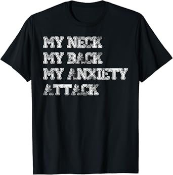 Amazon Com My Neck My Back My Anxiety Attack T Shirt Funny Medical Gift Clothing