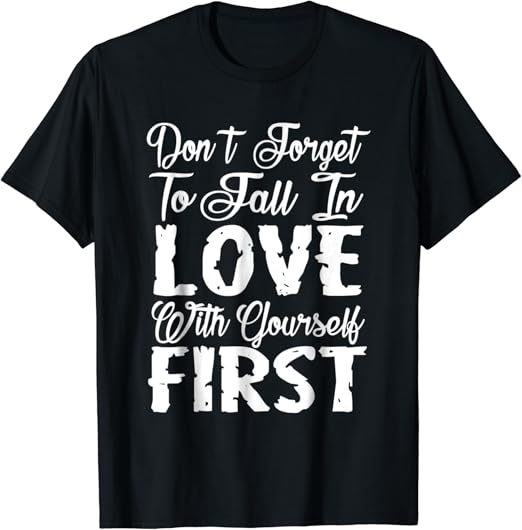 Amazon Com Don T Forget To Fall In Love With Yourself First T Shirt Clothing Amazon Com Don T Forget To Fall In Love With Yourself First T Shirt Clothing