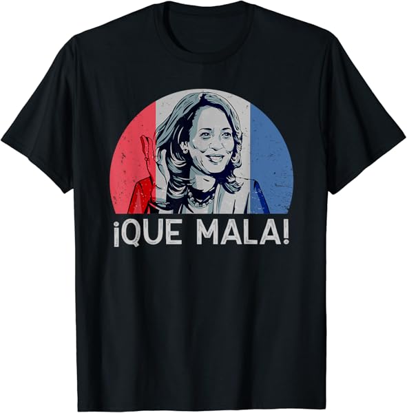 Que Mala Anti Kamala Harris Funny Pro Conservative T-Shirt