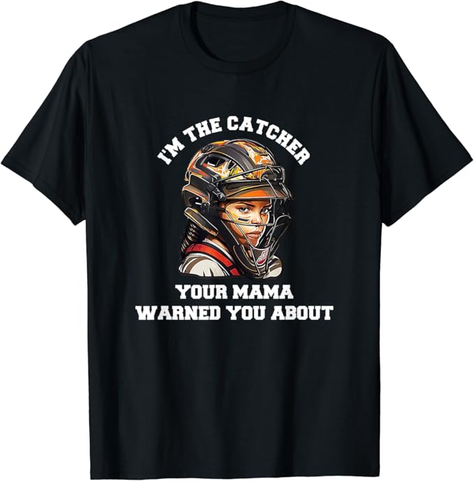 Im The Catcher Your Mama Warned You About Fastpitch Softball T-Shirt