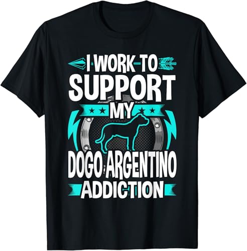 I Work To Support My Dogo Argentino Addiction T-Shirt