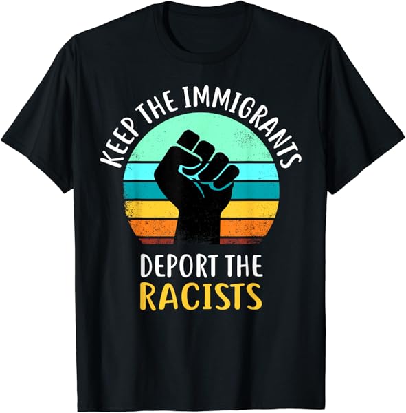Anti Racism - Keep The Immigrants Deport The Racists T-Shirt