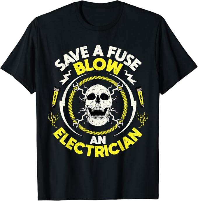 Save A Fuse Blow An Electrician Funny Blue Collar Worker T-Shirt