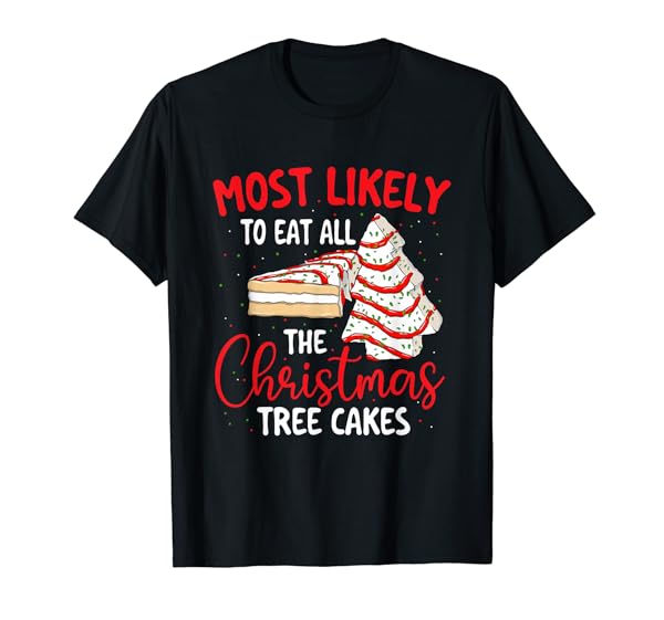 Most Likely To Eat All The Christmas Tree Cakes - Xmas Squad T-Shirt