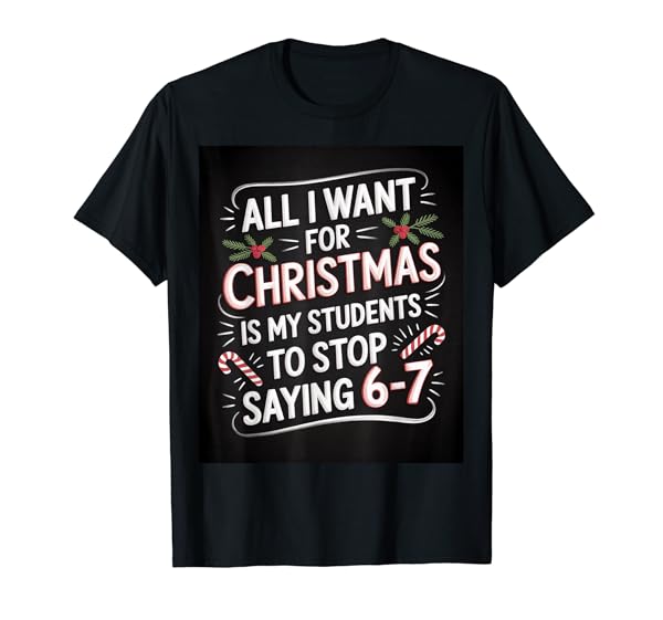 Students Saying 6-7 67 Six Seven Funny Teacher Christmas T-Shirt