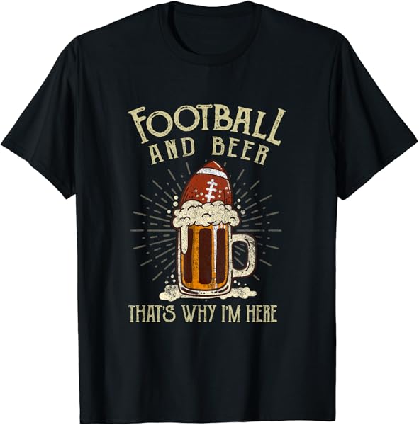 Football And Beer That\'s Why I\'m Here Game Drinking Clothes T-Shirt