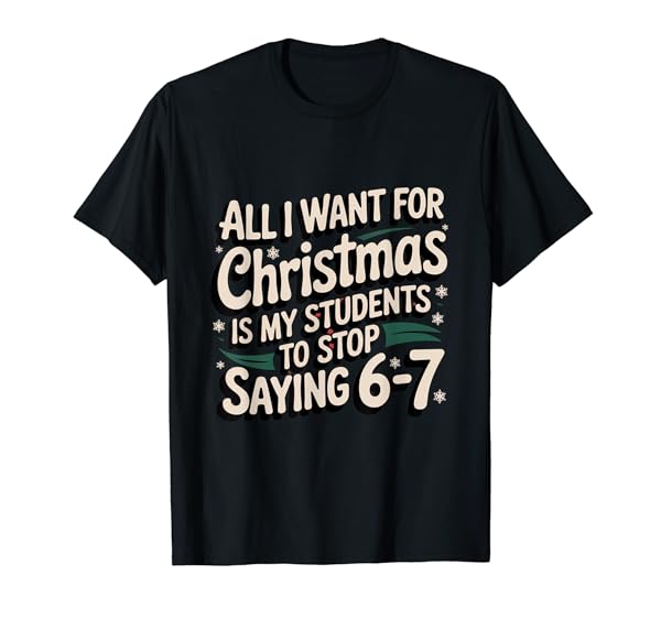 Students Saying 6-7 67 Six Seven Funny Teacher Christmas T-Shirt