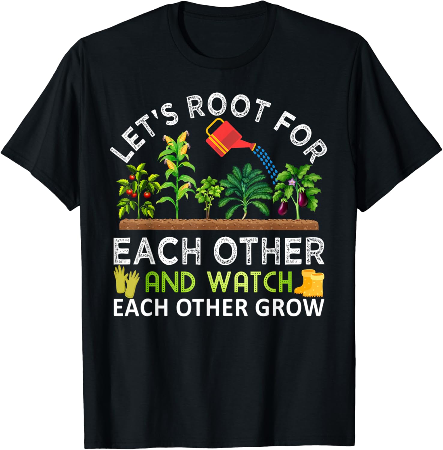 Let’s Root For Each Other And Watch Each Other Grow Funny T-Shirt