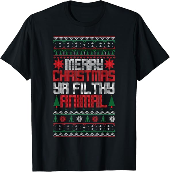 Christmas Merry Xmas Ya Filthy Animal Meme Lol Ugly Xmas T-Shirt