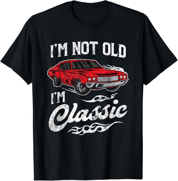 I\'m Not Old I\'m Classic Vintage Muscle Car Lover Gift T-Shirt
