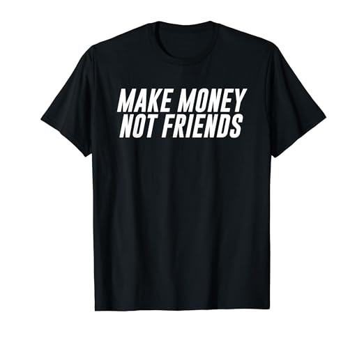 Amazon Com Make Money Not Friends T Shirt Clothing - 