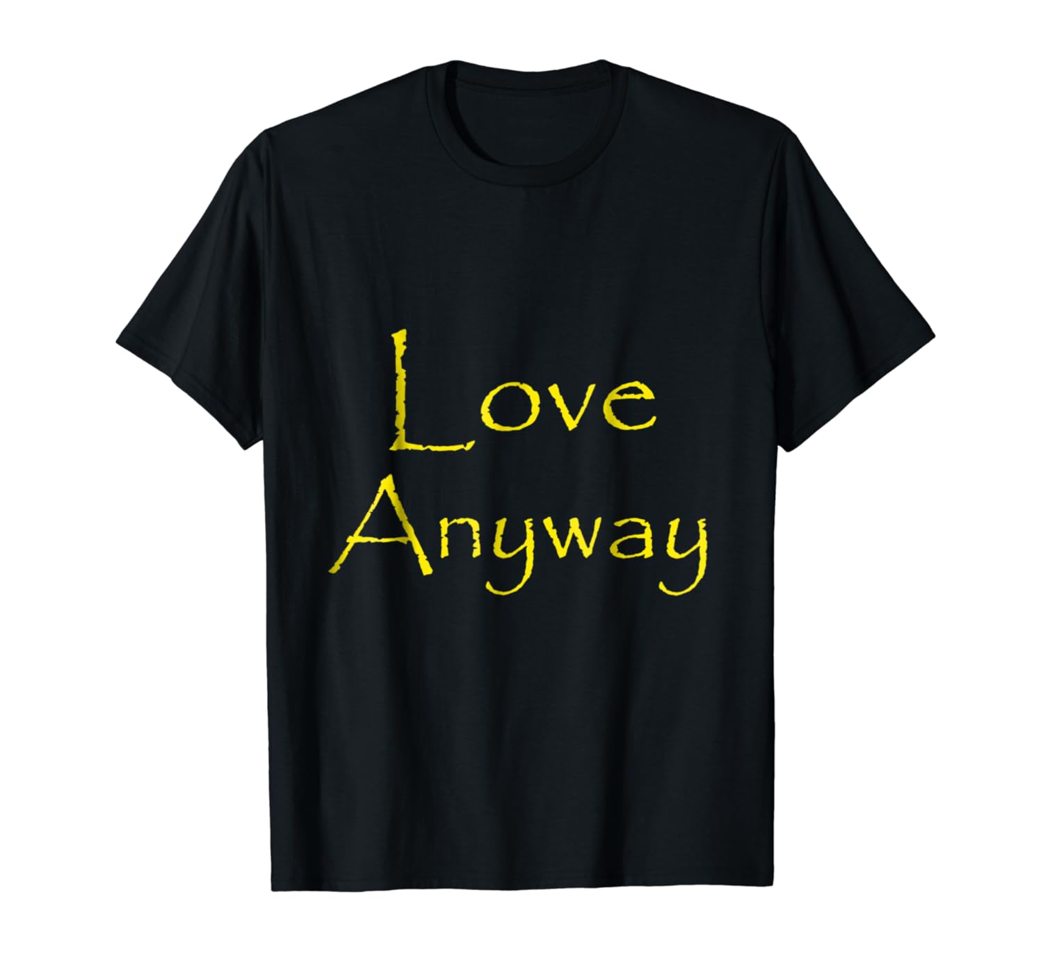 Quote Clothing Anyway Amazon.com: T-Shirt: Inspirational Love Amazon.com: T-Shirt: Inspirational Quote Love Clothing Anyway